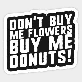 Don't Buy Me Flowers Buy Me Donuts! Sticker